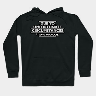 Due to unfortunate circumstances I am awake Hoodie